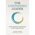 The Unfinished Leader: Embracing Personal Transformation to Lead Change That Lasts