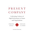 Present Company: Cultivating Cultures of High Performance in Teams and Organizations
