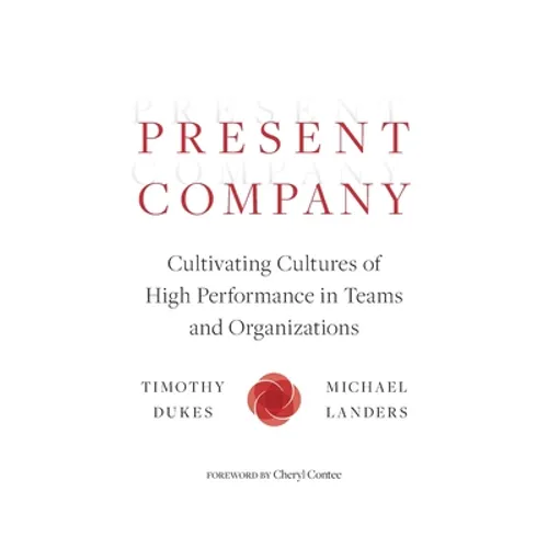 Present Company: Cultivating Cultures of High Performance in Teams and Organizations