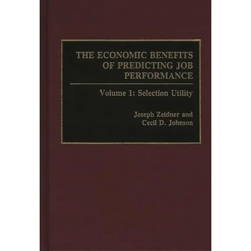 The Economic Benefits of Predicting Job Performance: Volume 1: Selection Utility
