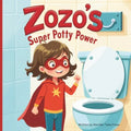 Zozo's Super Potty Power: Helping Toddlers Overcome the Fear of Potty Training