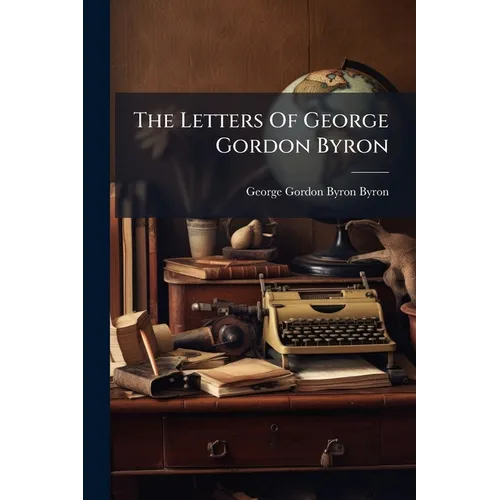 The Letters Of George Gordon Byron