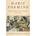 Habit Forming: Drug Addiction in America, 1776-1914