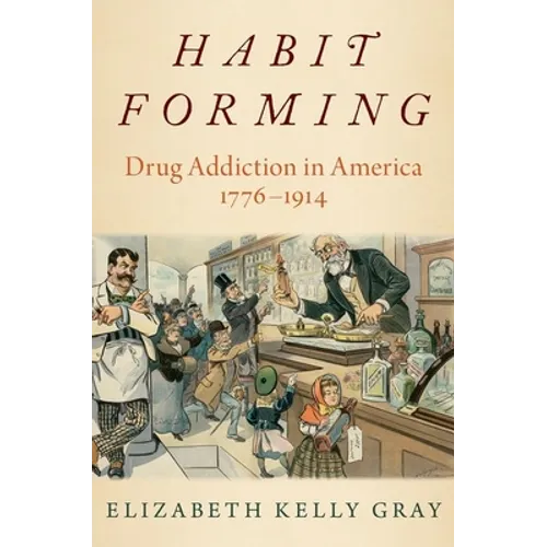 Habit Forming: Drug Addiction in America, 1776-1914