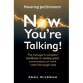 Now You're Talking!: The manager's complete handbook to leading great conversations at work-even the tough ones