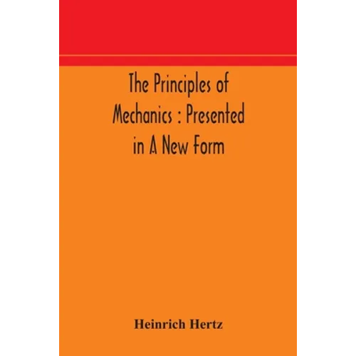 The Principles Of Mechanics: Presented In A New Form