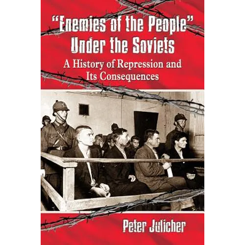 "Enemies of the People" Under the Soviets: A History of Repression and Its Consequences