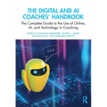 The Digital and AI Coaches' Handbook: The Complete Guide to the Use of Online, AI, and Technology in Coaching