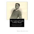 The Colored Cadet at West Point: Autobiography of Lieut. Henry Ossian Flipper, U. S. A., First Graduate of Color from the U. S. Military Academy