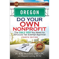 Oregon Do Your Own Nonprofit: The Only GPS You Need for 501c3 Tax Exempt Approval