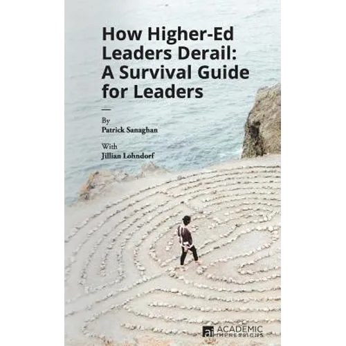 How Higher Ed Leaders Derail: A Survival Guide for Leaders