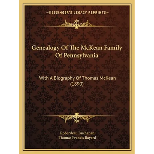 Genealogy Of The McKean Family Of Pennsylvania: With A Biography Of Thomas McKean (1890)