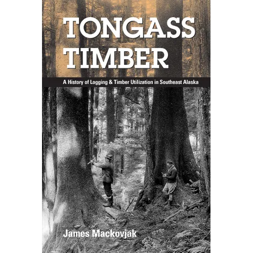 Tongass Timber: A History of Logging & Timber Utilization in Southeast Alaska
