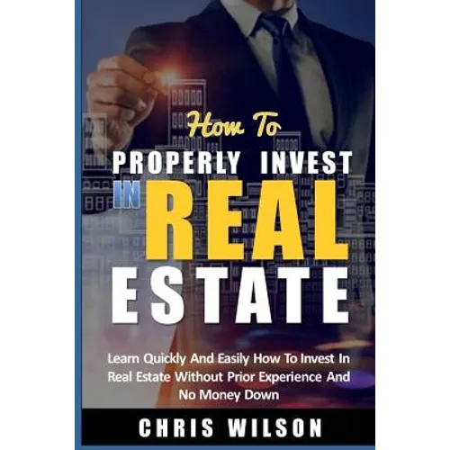 How To Invest In Real Estate: Learn quickly and easily how to invest in real estate without prior experience and no money down