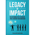 Legacy of Impact: The Determined Path to Success, True Leadership, and Giving Back.