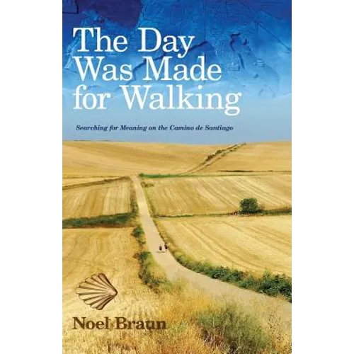 The Day Was Made for Walking: Searching for Meaning on the Camino de Santiago