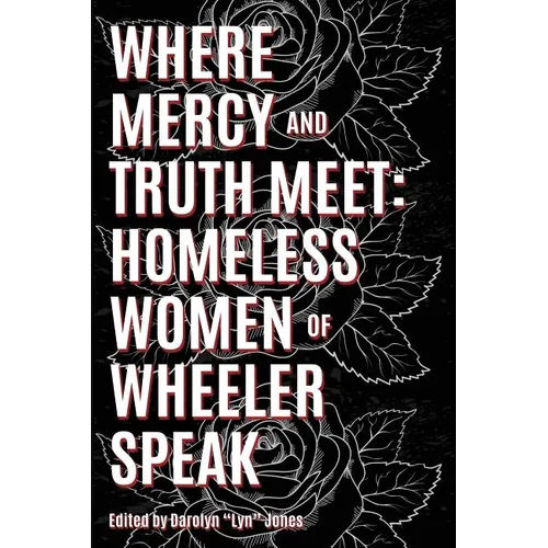 Where Truth and Mercy Meet: Homeless Women of Wheeler Speak