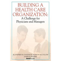 Building a Health Care Organization: A Challenge for Physicians and Managers