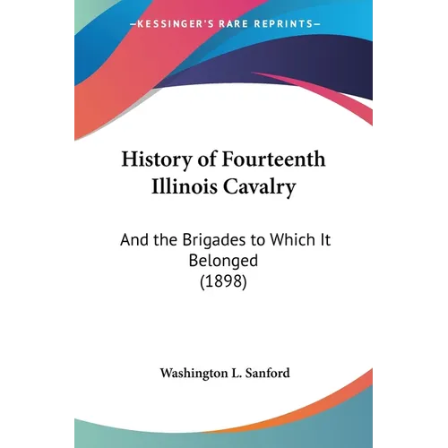 History of Fourteenth Illinois Cavalry: And the Brigades to Which It Belonged (1898)