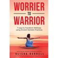 Worrier To Warrior: Seven Ways to Transform Wellness Using Kemetic Knowledge