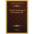 On the Catechising of the Uninstructed