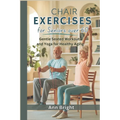 Chair Exercises for Seniors Over 60: Gentle Seated Workouts and Yoga for Healthy Aging