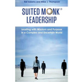 Suited Monk Leadership: Leading with Wisdom and Purpose in a Complex and Uncertain World