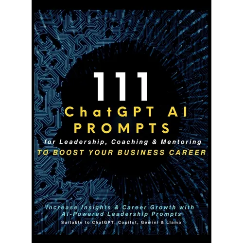 111 ChatGPT AI Prompts for Leadership, Coaching & Mentoring to Boost Your Business Career: Increase Insights & Career Growth with AI-Powered Leadershi