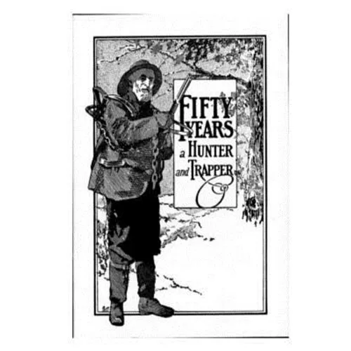 Fifty Years a Hunter and Trapper: Experiences and Observations of E. N. Woodcock the Noted Hunter and Trapper