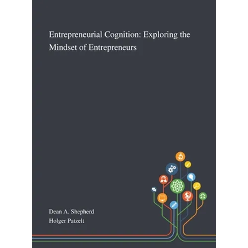Entrepreneurial Cognition: Exploring the Mindset of Entrepreneurs