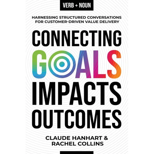 Connecting Goals to Impacts and Outcomes: Harnessing Structured Conversations for Customer-Driven Value Delivery