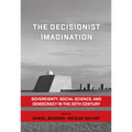 The Decisionist Imagination: Sovereignty, Social Science and Democracy in the 20th Century