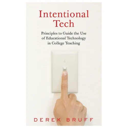 Intentional Tech: Principles to Guide the Use of Educational Technology in College Teaching