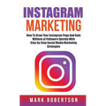 Instagram Marketing: How To Grow Your Instagram Page And Gain Millions of Followers Quickly With Step-by-Step Social Media Marketing Strategies