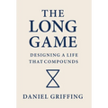 The Long Game: Designing A Life That Compounds