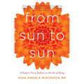 From Sun to Sun: A Hospice Nurse Reflects on the Art of Dying