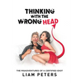 Thinking With the Wrong Head: The Misadventures of a Certified Idiot