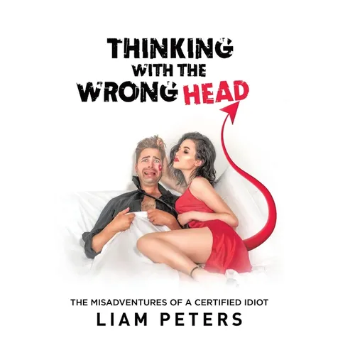 Thinking With the Wrong Head: The Misadventures of a Certified Idiot
