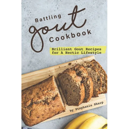 Battling Gout Cookbook: Brilliant Gout Recipes for A Hectic Lifestyle