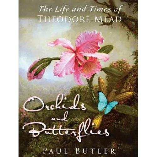 Orchids and Butterflies: The Life and Times of Theodore Mead