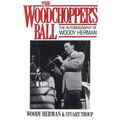 Woodchopper's Ball: The Autobiography of Woody Herman