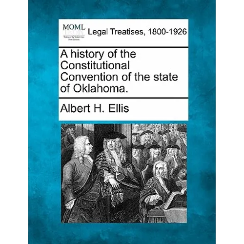 A History of the Constitutional Convention of the State of Oklahoma.