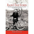 Ralph's True Stories: Entertaining Chronicles of Life in Clarion County, Pennsylvania, Late 1920s Through the Present Day