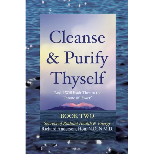 Cleanse & Purify Thyself, Book 2: Secrets of Radiant Health & Energy
