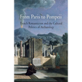 From Paris to Pompeii: French Romanticism and the Cultural Politics of Archaeology