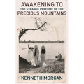 Awakening to the Strange Perfume of the Precious Mountains: A Memoir of Friendship and Beauty in the Viet Nam War