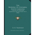 The Burning Of Columbia, South Carolina: A Review Of Northern Assertions And Southern Facts (1866)