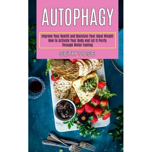 Autophagy Keto: How to Activate Your Body and Let It Purify Through Water Fasting (Improve Your Health and Maintain Your Ideal Weight)