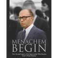 Menachem Begin: The Life and Legacy of the Irgun Leader Who Became Israel's Prime Minister