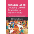 Brand Bharat: Decoding Growth Strategies for Indian Markets: How Cultural Nuance, Digital Innovation, and Hyper-Local Strategies Are Reshaping Indian